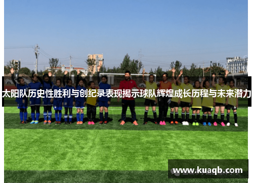 太阳队历史性胜利与创纪录表现揭示球队辉煌成长历程与未来潜力