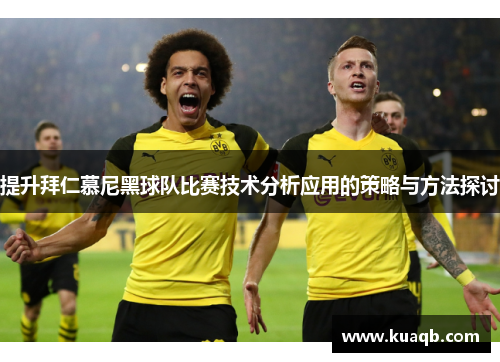 提升拜仁慕尼黑球队比赛技术分析应用的策略与方法探讨