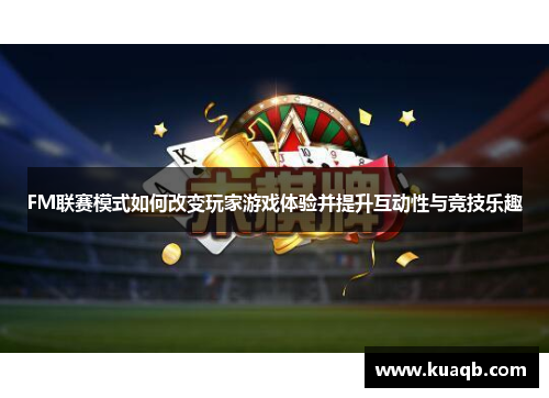 FM联赛模式如何改变玩家游戏体验并提升互动性与竞技乐趣