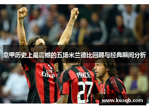 意甲历史上最震撼的五场米兰德比回顾与经典瞬间分析