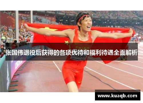 张国伟退役后获得的各项优待和福利待遇全面解析