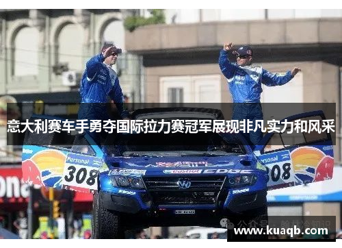 意大利赛车手勇夺国际拉力赛冠军展现非凡实力和风采