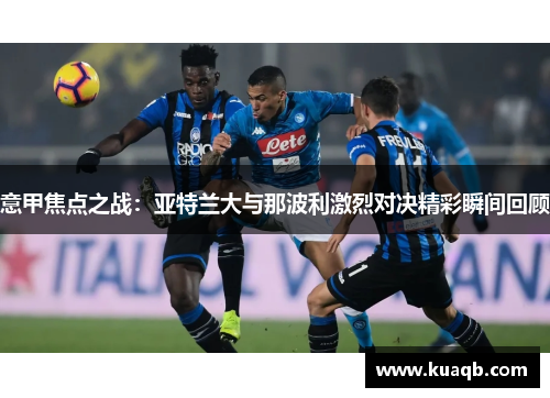 意甲焦点之战：亚特兰大与那波利激烈对决精彩瞬间回顾